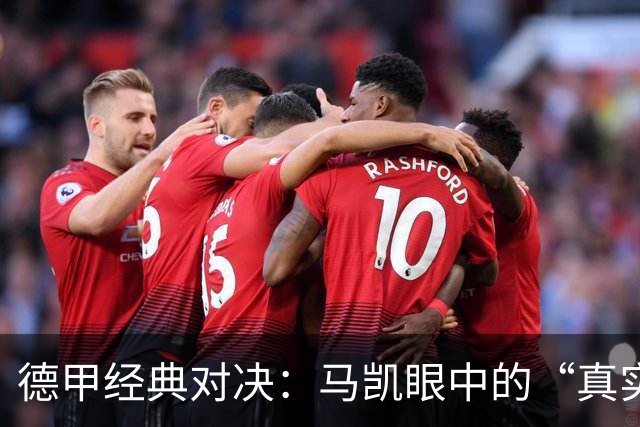 德甲经典对决：马凯眼中的“真实”国家德比