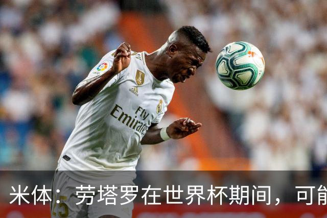 米体：劳塔罗在世界杯期间，可能与罗梅罗探讨过加盟国米